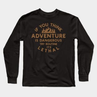 if you think adventure is dangerous try routine it's lethal Long Sleeve T-Shirt